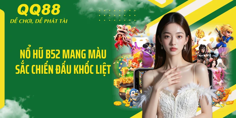 Nổ hũ B52 mang màu sắc chiến đấu khốc liệt