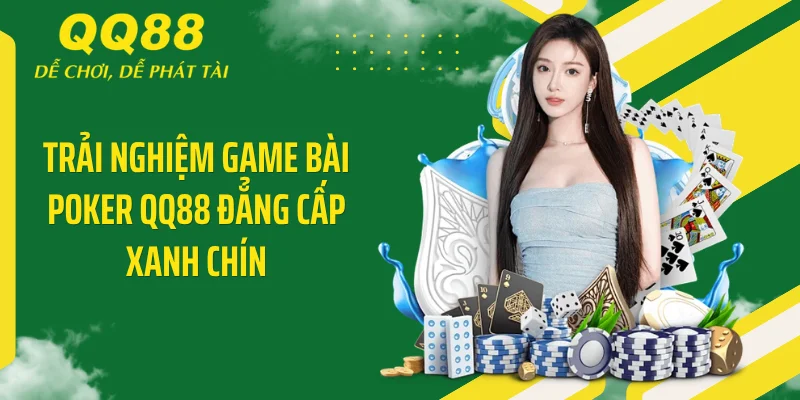 Trải nghiệm game bài Poker QQ88 đẳng cấp xanh chín