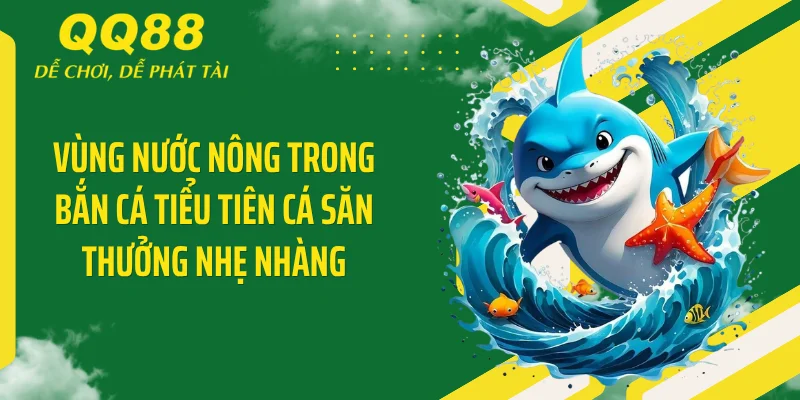 Vùng nước nông trong bắn cá tiểu tiên cá săn thưởng nhẹ nhàng